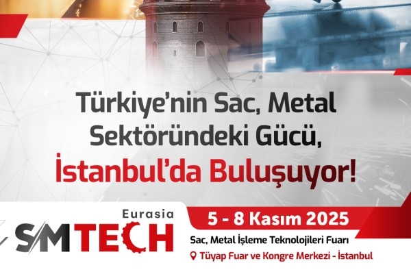 Sac ve Metal İşleme Sektörü, SMTECH Eurasia ile İstanbul`da Buluşuyor